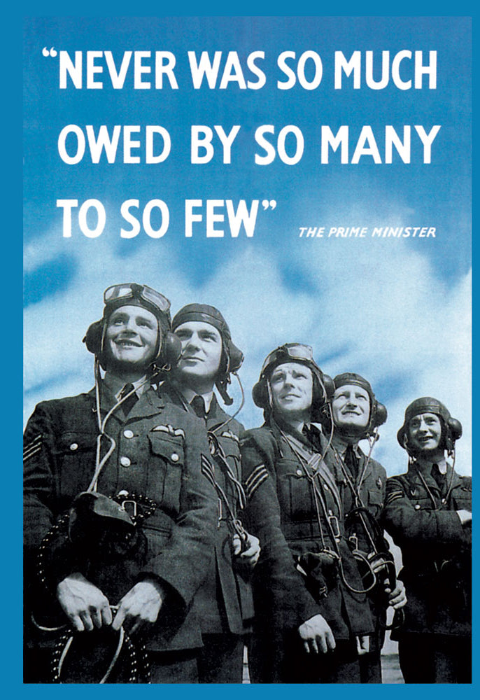NEVER WAS SO MUCH OWED BY SO MANY TO SO FEW